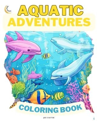 Aquatic Adventures COLORING BOOK - Joe O Blythe