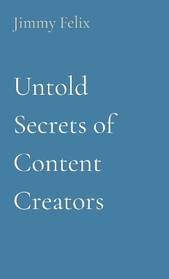 Untold Secrets of Content Creators - Jimmy Felix