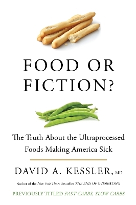 Food or Fiction? The Truth About the Ultraprocessed Foods Making America Sick - David A. Kessler