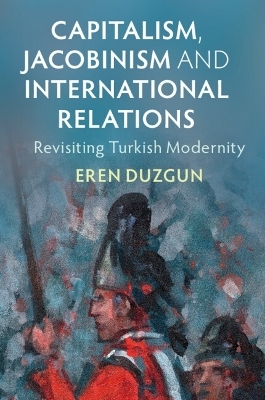 Capitalism, Jacobinism and International Relations - Eren Duzgun