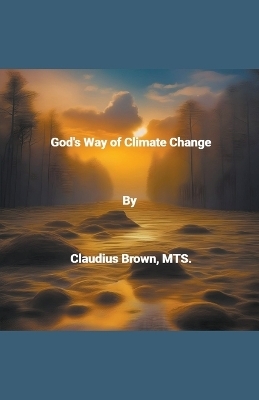 God's Way of Climate Change - Claudius Brown