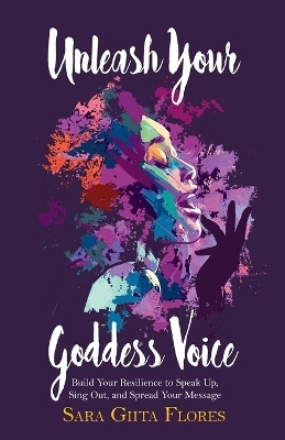 Unleash Your Goddess Voice - Sara Giita Flores