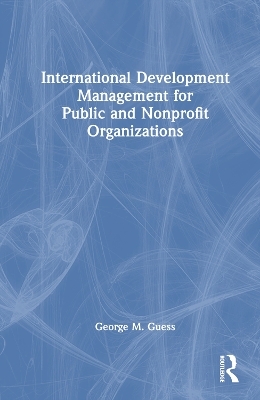 International Development Management for Public and Nonprofit Organizations - George M. Guess