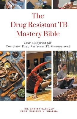 The Drug Resistant TB Mastery Bible - Dr Ankita Kashyap, Prof Krishna N Sharma