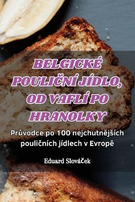 Belgické PouliČní Jídlo, Od Vaflí Po Hranolky -  Eduard Slováček