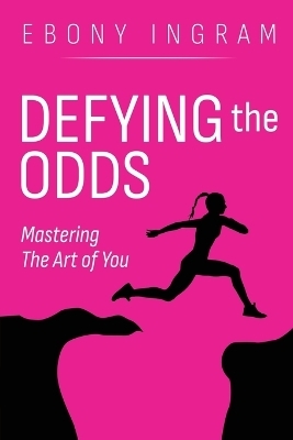 Defying the Odds, Mastering the Art of You - Ebony Ingram