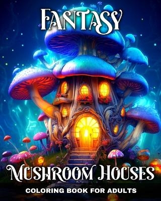 Fantasy Mushroom Houses Coloring Book for Adults - Regina Peay