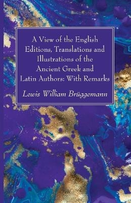 A View of the English Editions, Translations and Illustrations of the Ancient Greek and Latin Authors - Lewis William Br�ggemann