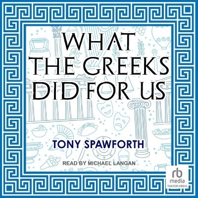 What the Greeks Did for Us - Tony Spawforth