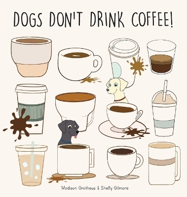 Dogs Don't Drink Coffee - Madison Grothaus, Shelly Gilmore