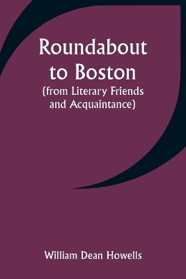 Roundabout to Boston (from Literary Friends and Acquaintance) - William Dean Howells