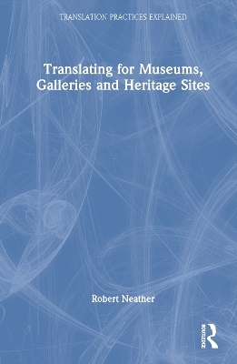 Translating for Museums, Galleries and Heritage Sites - Robert Neather