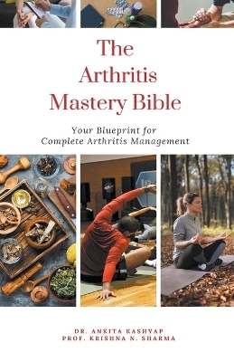 The Arthritis Mastery Bible - Dr Ankita Kashyap, Prof Krishna N Sharma