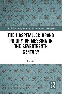 The Hospitaller Grand Priory of Messina in the Seventeenth Century - Ray Gatt