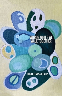 Words While We Walk Together - Tonia Teresa Healey
