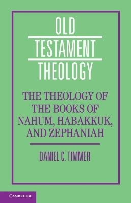 The Theology of the Books of Nahum, Habakkuk, and Zephaniah - Daniel C. Timmer