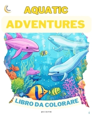 Avventure Acquatiche LIBRO DA COLORARE - Joe O Blythe