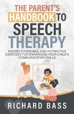 The Parent's Handbook to Speech Therapy - Richard Bass