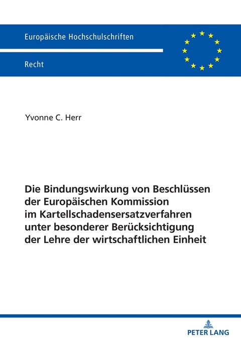 Die Bindungswirkung von Beschlüssen der Europäischen Kommission im Kartellschadensersatzverfahren unter besonderer Berücksichtigung der Lehre der wirtschaftlichen Einheit - Yvonne Herr