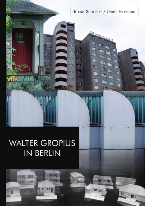 Architekten in Berlin / Walter Gropius in Berlin - Ulrike Eichhorn, Jeldrik Schottke