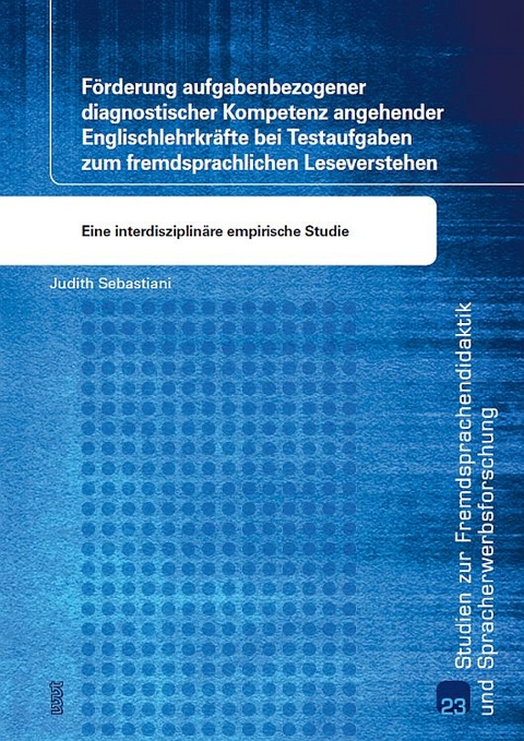 Förderung aufgabenbezogener diagnostischer Kompetenz angehender Englischlehrkräfte bei Testaufgaben zum fremdsprachlichen Leseverstehen - Judith Sebastiani