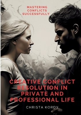 Creative Conflict Resolution in Private and Professional Life - Christa Kordy