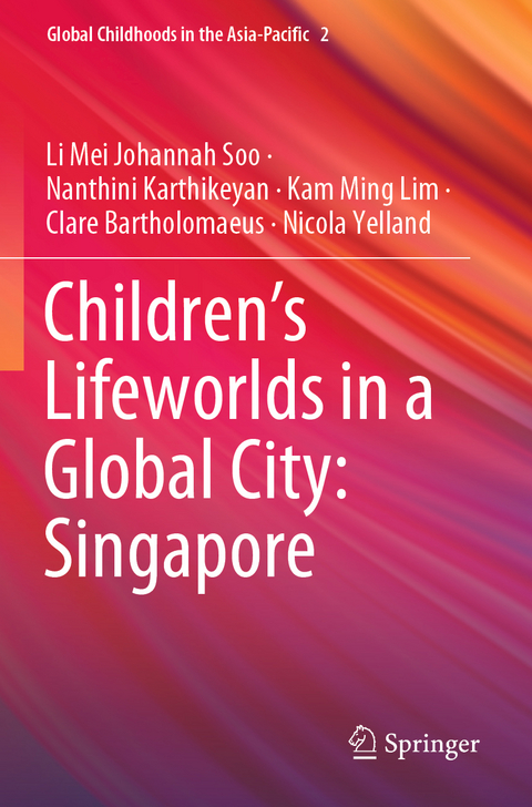 Children’s Lifeworlds in a Global City: Singapore - Li Mei Johannah Soo, Nanthini Karthikeyan, Kam Ming Lim, Clare Bartholomaeus, Nicola Yelland