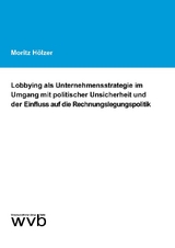 Lobbying als Unternehmensstrategie im Umgang mit politischer Unsicherheit und der Einfluss auf die Rechnungslegungspolitik - Moritz Hölzer