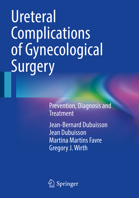 Ureteral Complications of Gynecological Surgery - Jean-Bernard Dubuisson, Jean Dubuisson, Martina Martins Favre, Gregory J. Wirth