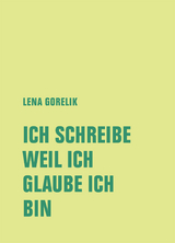 ICH SCHREIBE, WEIL ICH, GLAUBE ICH, BIN - Lena Gorelik