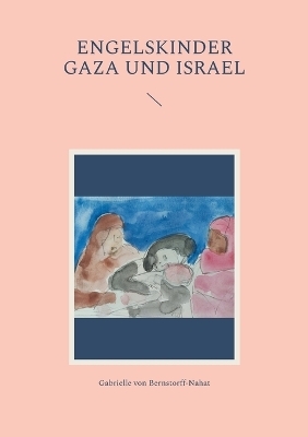 Engelskinder Gaza und Israel - Gabrielle von Bernstorff-Nahat
