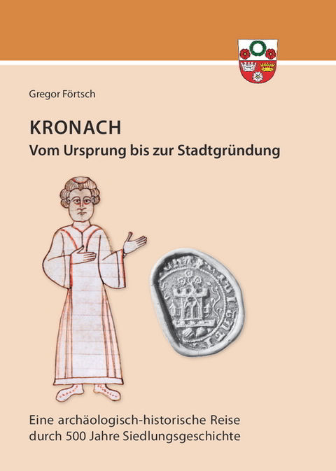 Kronach – von seinem Ursprung bis zur Stadtgründung - Gregor Förtsch
