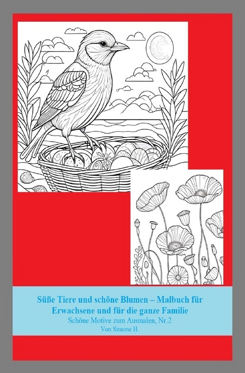 Süße Tiere und schöne Blumen – Malbuch für Erwachsene und für die ganze Familie - Simone H.