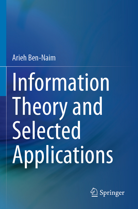 Information Theory and Selected Applications - Arieh Ben-Naim
