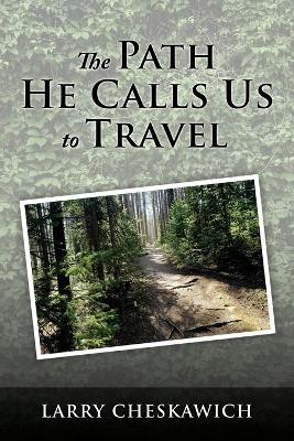 The Path He Calls Us To Travel - Larry Cheskawich