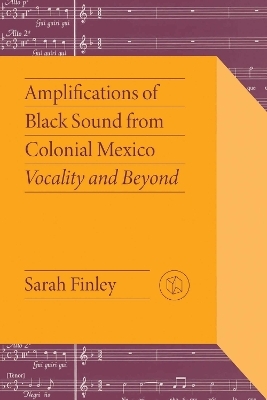 Amplifications of Black Sound from Colonial Mexico - Sarah Finley