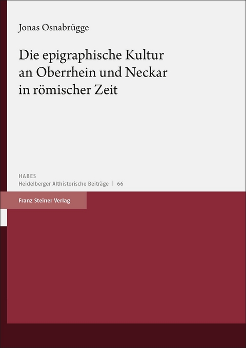 Die epigraphische Kultur an Oberrhein und Neckar in römischer Zeit - Jonas Osnabrügge