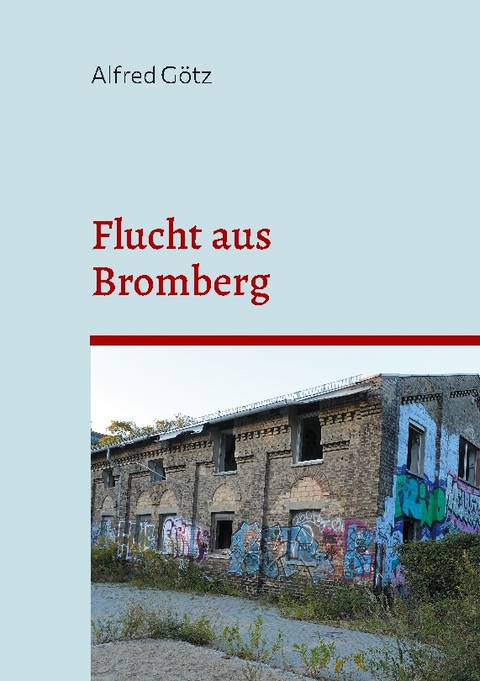 Flucht aus Bromberg - Alfred Götz