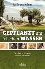 Gepflanzt am frischen Wasser - Andreas Käser