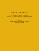 Beyond Urnfields - New Perspectives on Late Bronze Age – Early Iron Age Funerary Practices in Northwest Europe - 