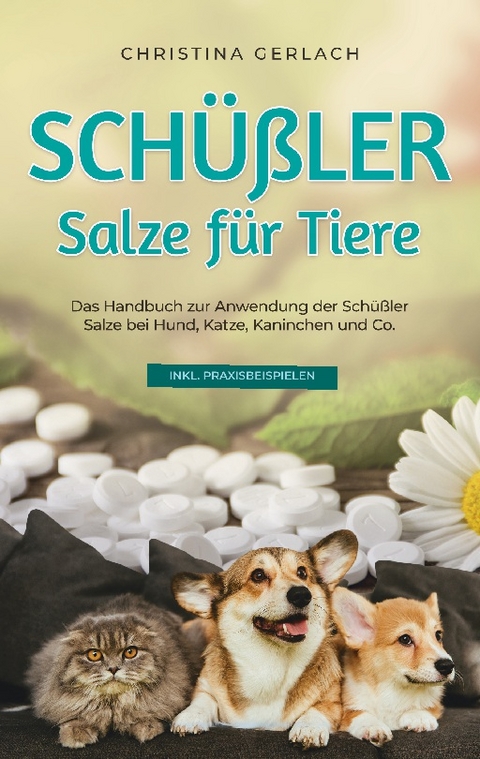 Schüßler Salze für Tiere: Das Handbuch zur Anwendung der Schüßler Salze bei Hund, Katze, Kaninchen und Co. - inkl. Praxisbeispielen - Christina Gerlach