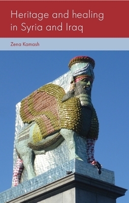 Heritage and Healing in Syria and Iraq - Zena Kamash