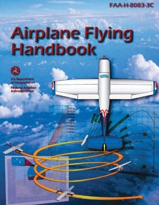 Airplane Flying Handbook (FAA-H-8083-3C) -  U S Department of Transportation,  Federal Aviation Administration (FAA)