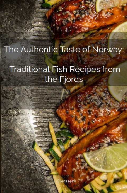 The Authentic Taste of Norway: Traditional Fish Recipes from the Fjords - Jan Dierssen