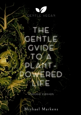 The Gentle Guide to a Plant-Powered Life - Michael Markens