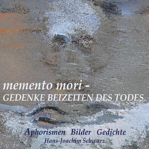 memento mori - Gedenke beizeiten des Todes - Hans-Joachim Schwarz