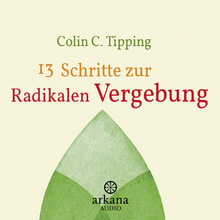 13 Schritte zur radikalen Vergebung - Colin C. Tipping; Martin Umbach