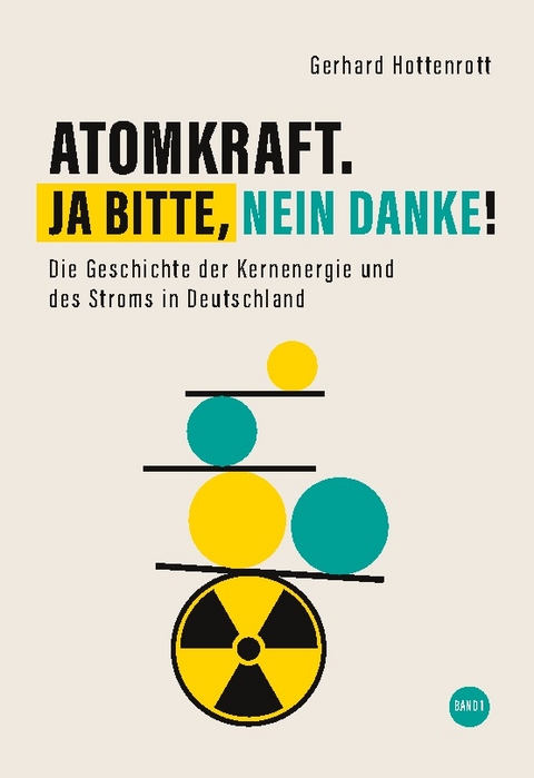 Atomkraft. Ja bitte, nein danke! - Band 1 - Gerhard Hottenrott