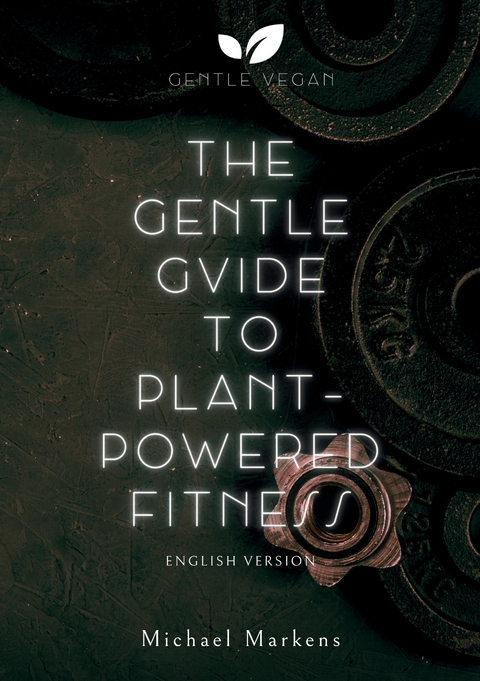 The Gentle Guide to Plant-Powered Fitness - Michael Markens