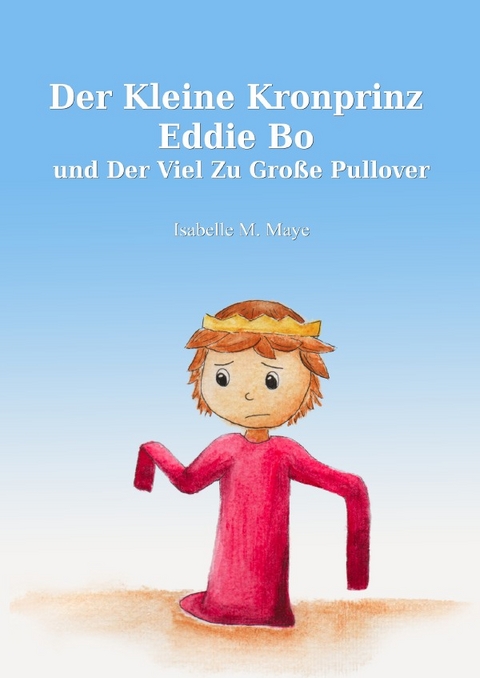 Der kleine Kronprinz Eddie Bo / Der kleine Kronprinz Eddie Bo und der viel zu große Pullover - Isabelle Maye